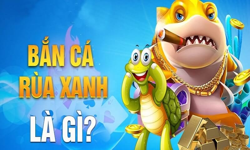 Tổng quan về trò chơi bắn cá rùa xanh